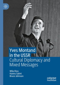 Mila Oiva, Hannu Salmi, Bruce Johnson — Yves Montand in the USSR. Cultural Diplomacy and Mixed Messages