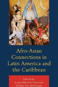 Luisa Marcela Ossa, Debbie Lee-Distefano, Dania Abreu-Torres, Ainouche Linda, Malathi Michelle Iyengar, Anne-Marie Lee-Loy, Lopez Kathleen, Mey-Yen Moriuchi, Zelideth Mar Rivas, Martin A Tsang, Lisa Yun — Afro-Asian Connections in Latin America and the Caribbean