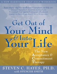 Steven C Hayes, Spencer Smith — Get Out of Your Mind and Into Your Life_ The New Acceptance and Commitment Therapy