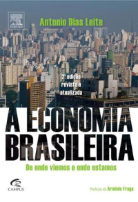 Leite, Antonio — Economia Brasileira - De Onde Viemos E Onde Estamos