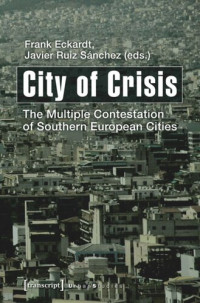 Frank Eckardt (editor); Javier Ruiz Sánchez (editor); Knowledge Unlatched - KU Select 2016: Backlist Collection (editor) — City of Crisis: The Multiple Contestation of Southern European Cities