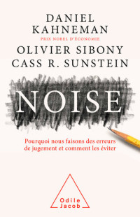 Daniel Kahneman; Olivier Sibony; Cass R. Sunstein — Noise: Pourquoi nous faisons des erreurs de jugement et comment les éviter