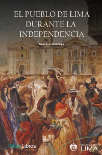 Gustavo Montoya — El pueblo de Lima durante la independencia