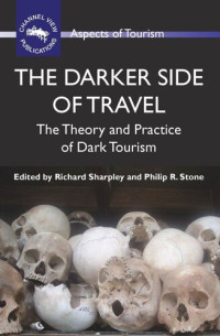 Richard Sharpley (editor); Philip R. Stone (editor) — The Darker Side of Travel: The Theory and Practice of Dark Tourism