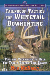 Bob McNally — Failproof Tactics for Whitetail Bowhunting: Tips and Techniques to Help You Take a Trophy This Season