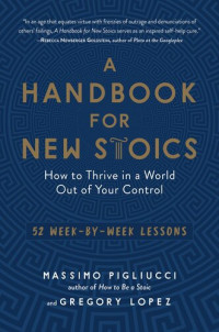 Massimo Pigliucci — A Handbook for New Stoics: How to Thrive in a World Out of Your Control