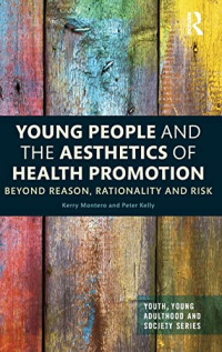 Kerry Montero, Peter Kelly — Young People and the Aesthetics of Health Promotion: Beyond Reason, Rationality and Risk
