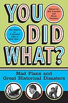 Bill Fawcett; Brian Thomsen — You did what? : mad plans and great historical disasters