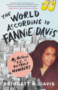 Davis, Bridgett M.;Davis, Fannie — The world according to Fannie Davis: my mother's life in the Detroit numbers