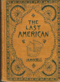 John Ames Mitchell — The Last American: A fragment from the journal of Khan-li prince of Dimph-yoo-chur and admiral in Persian navy