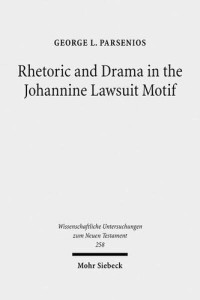 George L Parsenios — Rhetoric and Drama in the Johannine Lawsuit Motif (Wissenschaftliche Untersuchungen Zum Neuen Testament)