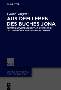 Daniel Vorpahl — Aus dem Leben des Buches Jona: Rezeptionswissenschaftliche Methodik Und Innerjüdischer Rezeptionsdiskurs