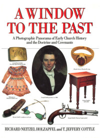 Richard Neitzel Holzapfel, T. Jeffrey Cottle — A Window to the Past: A Photographic Panorama of Early Church History and the Doctrine and Covenants