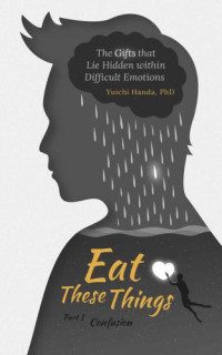Handa, Yuichi — Eat These Things: The Gifts that Lie Hidden within Difficult Emotions