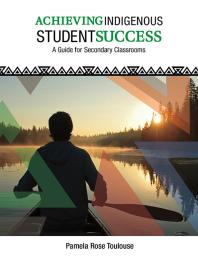 Pamela Rose Toulouse — Achieving Indigenous Student Success : A Guide for Secondary Classrooms