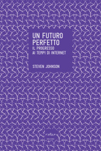 Steven Johnson — Un futuro perfetto. Il progresso ai tempi di internet