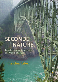 Jonathan Raban — Seconde nature: La défiguration des paysages de l'Ouest américain