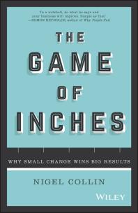 Nigel Collin — The Game of Inches : Why Small Change Wins Big Results