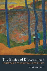 Patrick H. Byrne — The Ethics of Discernment: Lonergan's Foundations for Ethics