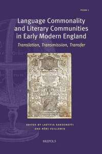 Laetitia Sansonetti (editor), Remi Vuillemin (editor) — Language Commonality and Literary Communities in Early Modern England: Translation, Transmission, Transfer (Polyglot Encounters in Early Modern Britain, 1)