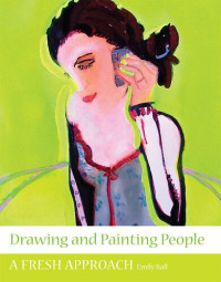 Emily Ball — Drawing and Painting People: A Fresh Approach