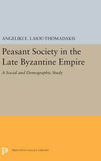 Angeliki E. Laiou, — Peasant Society in the Late Byzantine Empire: A Social and Demographic Study