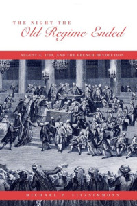 Michael P. Fitzsimmons — The Night the Old Regime Ended: August 4,1789, and the French Revolution