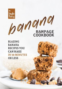 Tacy, Layla — Banana Rampage Cookbook: Blazing Banana Recipes You Can Make In 30 Minutes