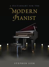 Stephen Siek — A Dictionary for the Modern Pianist (Dictionaries for the Modern Musician)