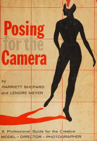 Harriett Shepard, Lenore Meyer — Posing For The Camera: A Professional Guide For The Creative Model, Director And Photographer