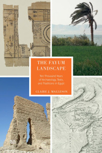 Claire J. Malleson — The Fayum Landscape. Ten Thousand Years of Archaeology, Texts, and Traditions in Egypt