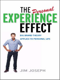 Jim Joseph — The Personal Experience Effect: Big Brand Theory Applied to Personal Life