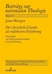Jana Huisgen — Der christliche Glaube als reflektierte Erfahrung: Eine Studie zur Schleiermacherrezeption Gerhard Ebelings