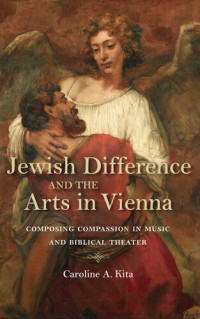 Caroline Kita — Jewish Difference and the Arts in Vienna