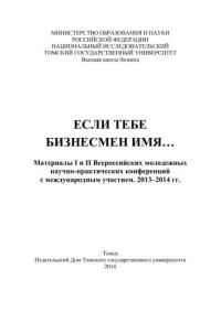 Организац.комитет: Гринкевич Л.С., Рюмина Ю.А. Члены оргкомитета: Иващенко Г.А., Краковецкая И.В., Алдохина Е.Г., Горяинова С.Е. — ЕСЛИ ТЕБЕ БИЗНЕСМЕН ИМЯ…: материалы I и II Всероссийских молодежных научно-практических конференций с международным участием. 2013–2014 гг.