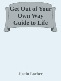 Justin Loeber — Get Out of Your Own Way Guide to Life: 10 Steps to Shift Gears, Dream Big, Do it Now!