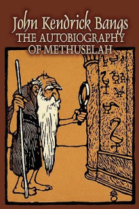 John Kendrick Bangs — The Autobiography of Methuselah