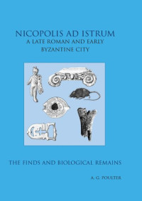 Andrew Poulter — Nicopolis ad Istrum III: A late Roman and early Byzantine City: the Finds and the biological Remains (Reports of the Research Committee of the Society of Antiquaries of London)