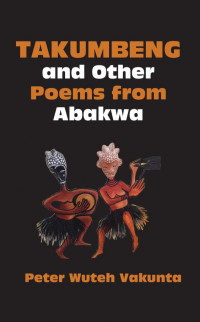 Vakunta, Peter W — Takumbeng and Other Poems from Abakwa