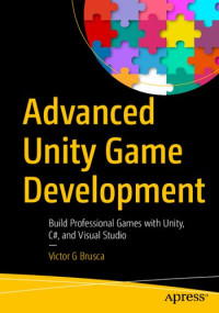 Victor G Brusca — Advanced Unity Game Development: Build Professional Games with Unity, C#, and Visual Studio