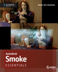 Hurkman, Alexis Van — Autodesk Smoke Essentials: Autodesk Official Press