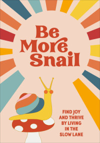 Pop Press — Be More Snail: find joy and thrive by living in the slow lane