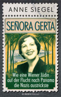 Siegel, Anne — Señora Gerta: Wie eine Wiener Jüdin auf der Flucht nach Panama die Nazis austrickste