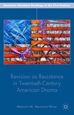 Meredith M. Malburne-Wade (auth.) — Revision as Resistance in Twentieth-Century American Drama
