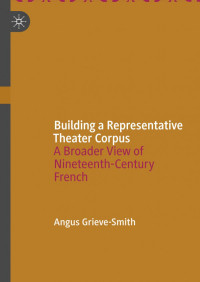 Angus Grieve-Smith — Building a Representative Theater Corpus: A Broader View of Nineteenth-Century French