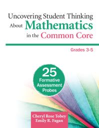 Cheryl Rose Tobey; Emily R. Fagan — Uncovering Student Thinking about Mathematics in the Common Core, Grades 3-5 : 25 Formative Assessment Probes