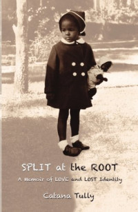 Catana Tully — Split at the Root: A Memoir of Love and Lost Identity