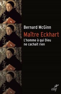 Bernard McGinn — Maître Eckhart - L'homme à qui Dieu ne cachait rien