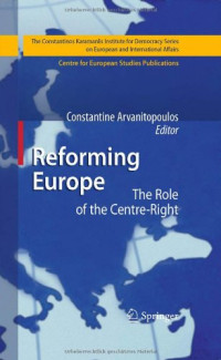 Constantine Arvanitopoulos — Reforming Europe: The Role of the Centre-Right (The Constantinos Karamanlis Institute for Democracy Series on European and International Affairs)