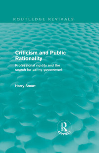 Harry W. Smart — Criticism and Public Rationality: Professional Rigidity and the Search for Caring Government